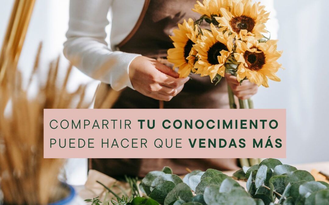 COMPARTIR TU CONOCIMIENTO PUEDE HACER QUE VENDAS MÁS