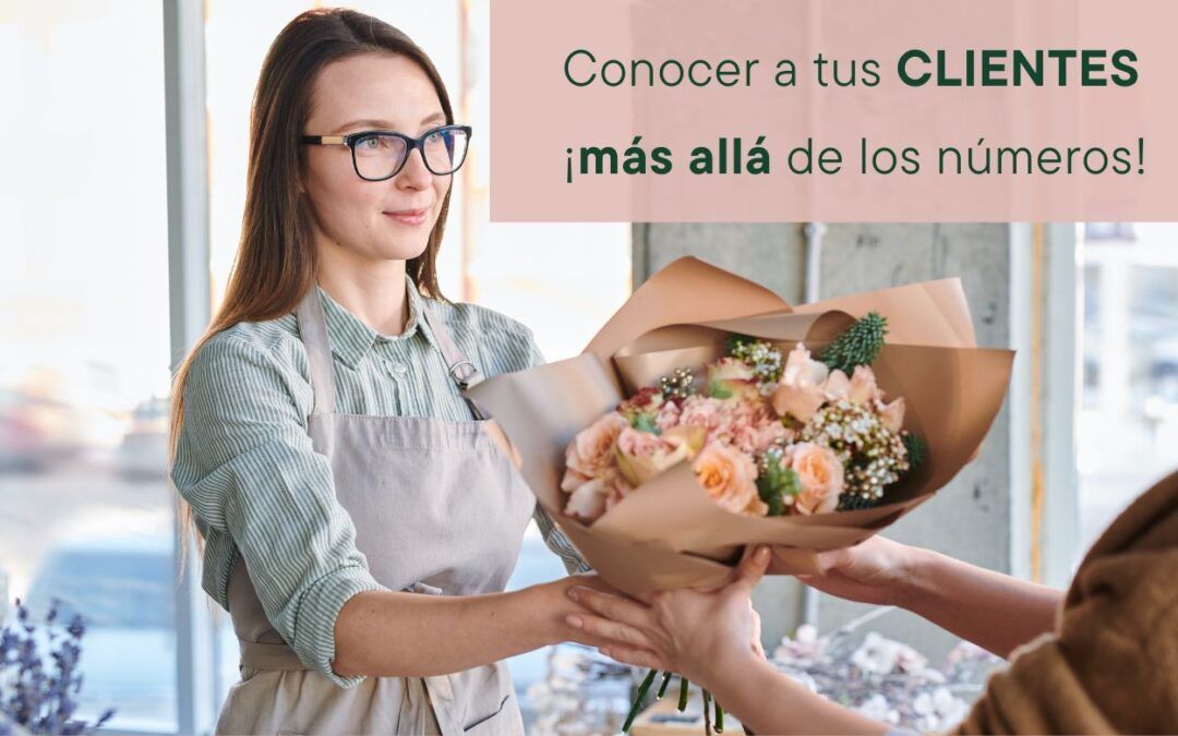 CONOCE A TUS CLIENTES ¡MÁS ALLÁ DE LOS NÚMEROS!