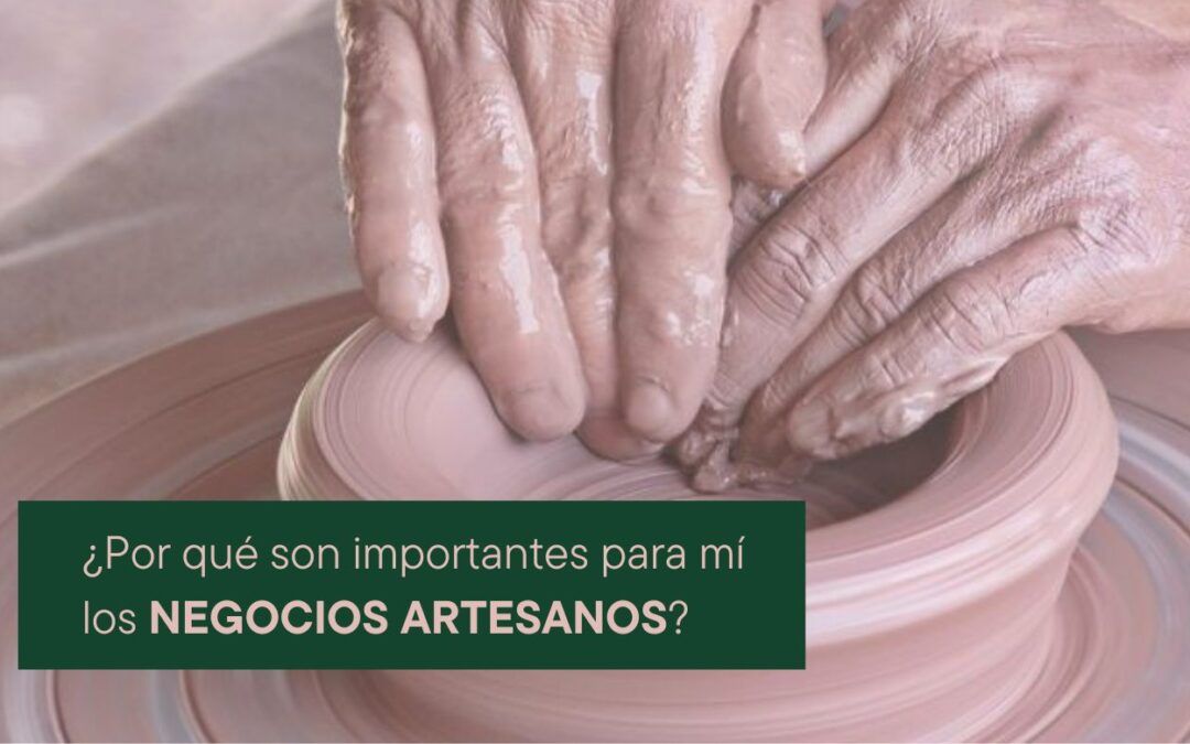 ¿POR QUÉ SON IMPORTANTES PARA MI LOS NEGOCIOS ARTESANOS?