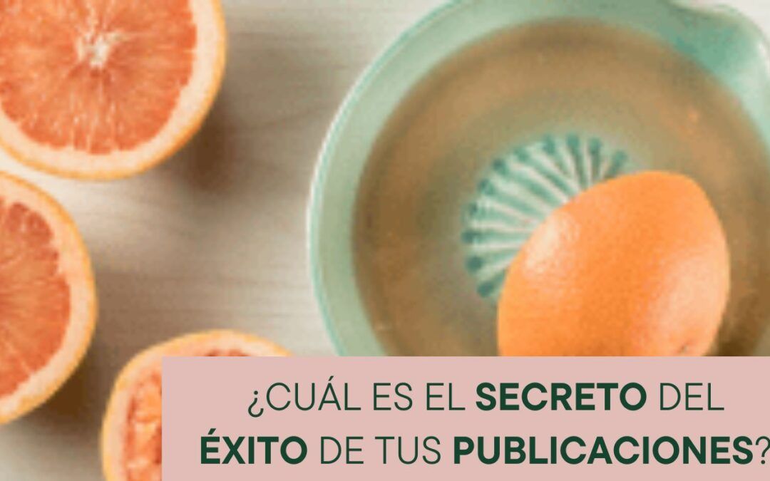 ¿CUÁL ES EL SECRETO DEL ÉXITO DE TUS PUBLICACIONES?