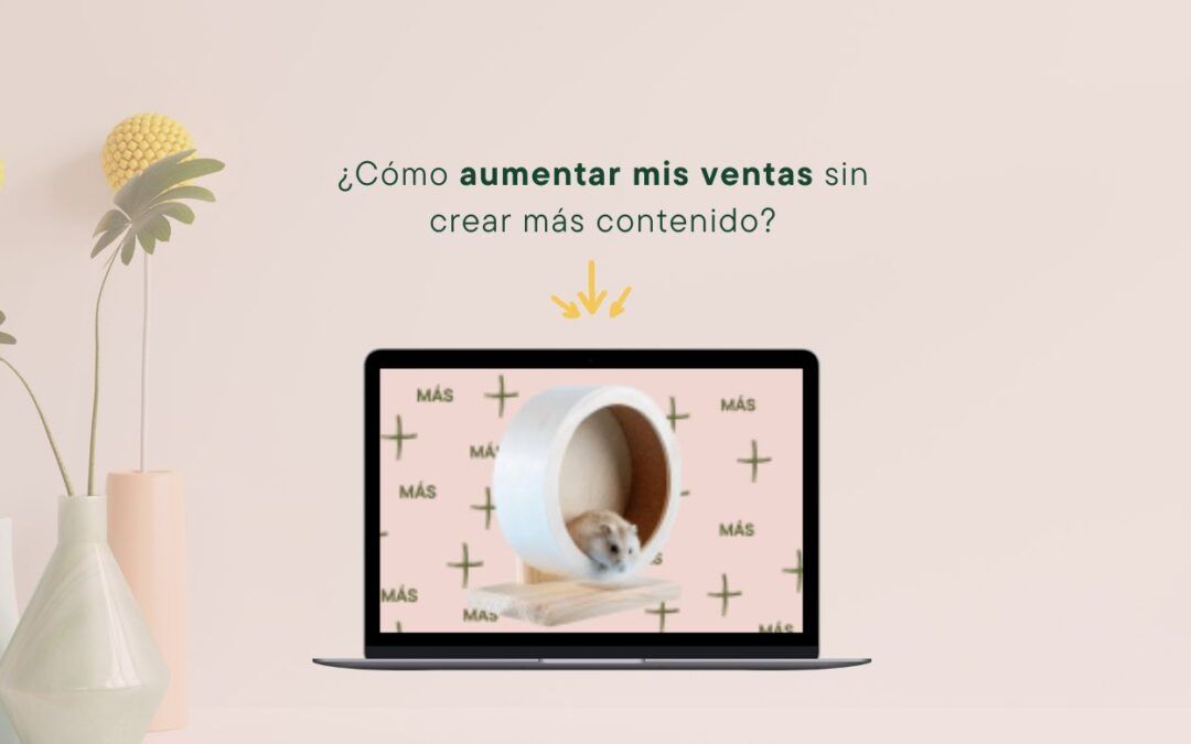 ¿CÓMO AUMENTAR TUS VENTAS SIN TENER QUE CREAR MÁS CONTENIDO?