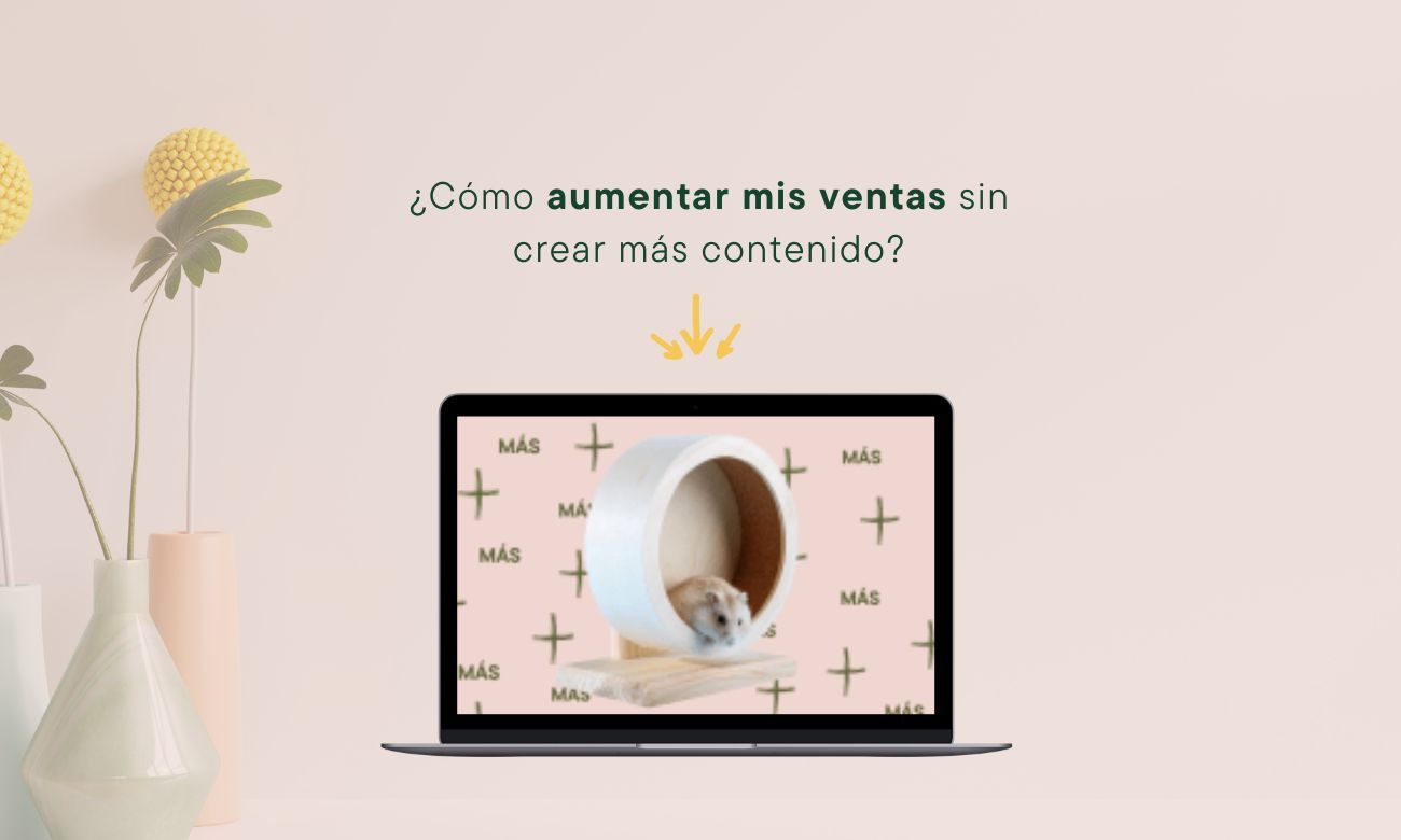 ¿CÓMO AUMENTAR TUS VENTAS SIN TENER QUE CREAR MÁS CONTENIDO?